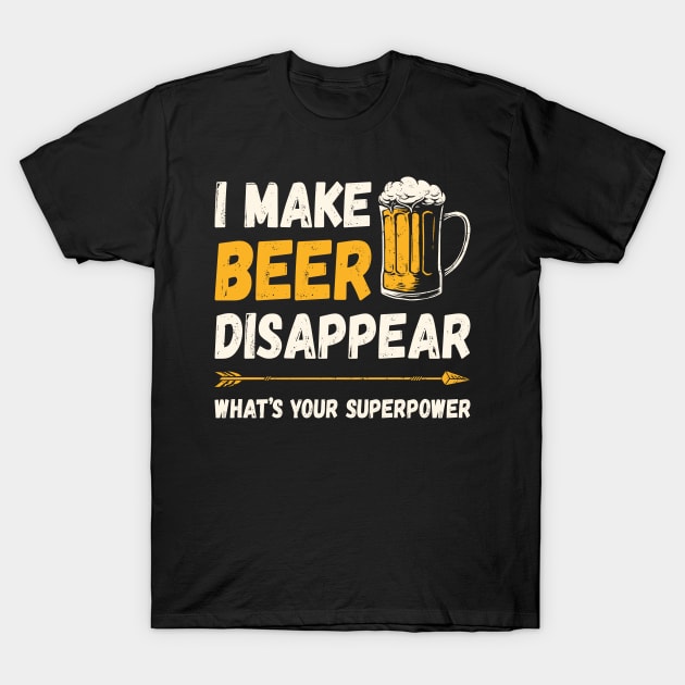 Funny Drinking I Make Beer Disappear What's Your Superpower T-Shirt by DanYoungOfficial